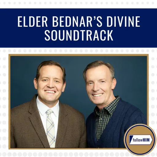 Elder Bednar’s Divine Soundtrack • followHIM Favorites • May 25-31 • Come, Follow Me