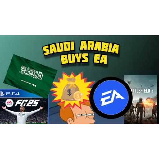 Saudi Arabia Buys EA Ep. 13