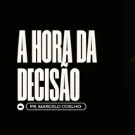 A Hora da Decisão | Pr. Marcelo Coelho