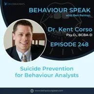 Episode 248: Suicide Prevention  for Behaviour Analysts with Dr. Kent Corso, PsyD., BCBA-D