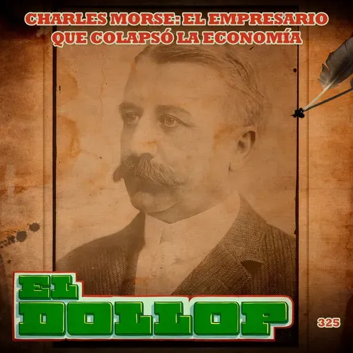 E325: Charles Morse: El Empresario que Colapsó la Economía