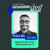 Pílulas Ágeis #63 - Agentes de IA em Operações de TI