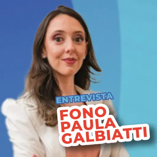 EP 134 - Entrevista com a Fonoaudióloga Paula Galbiatti