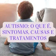 AUTISMO: O QUE É, SINTOMAS, CAUSAS E TRATAMENTOS