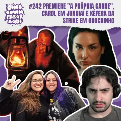 #242 PREMIERE "A PRÓPRIA CARNE", CAROL EM JUNDIAÍ E KÉFERA DÁ STRIKE EM OROCHINHO