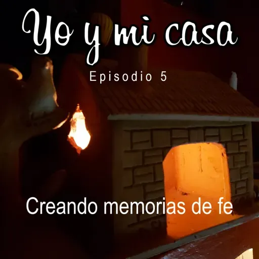Yo y mi casa - Episodio 5 - Creando memorias de fe