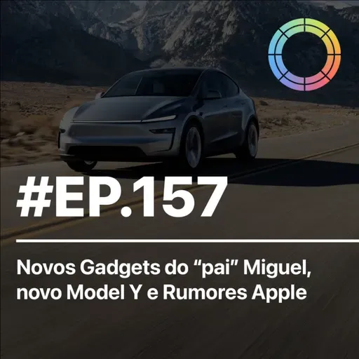 #EP.157 - Novos Gadgets do "pai" Miguel, novo Model Y e Rumores Apple!