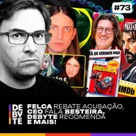 Ep. 73 - Felca Rebate Acusação, CEO Fala Besteira, DeByte Recomenda e Mais!