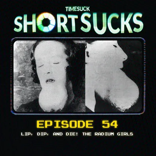 Short Suck #54: Lip, Dip, and Die! The Radium Girls