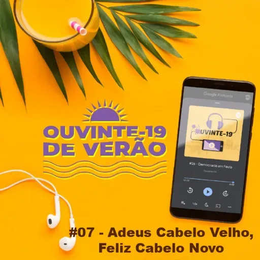 Ouvinte-19 de Verão #07 - Adeus Cabelo Velho, Feliz Cabelo Novo