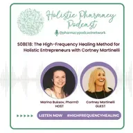 The High-Frequency Healing Method for Holistic Entrepreneurs with Cortney Martinelli| Holistic Pharmacist Podcast