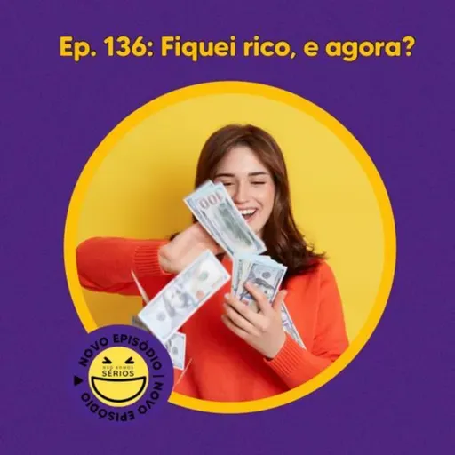 136 - Fiquei rico: e agora?