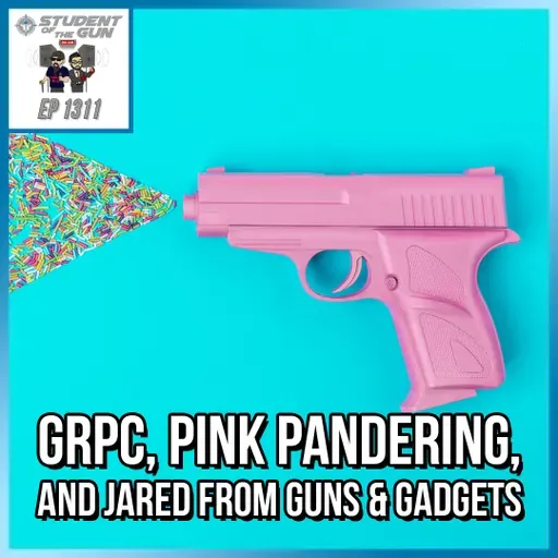 GRPC, Pink Pandering, and Jared from Guns & Gadgets | SOTG 1311