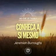 10 de Junho - Conheça a si mesmo | Jeremiah Burroughs | Devocional Diário 
