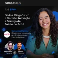 T08E04 Dados, Diagnóstico e Decisão: Inovação a Serviço da Saúde no Aché, com Samantha Martins