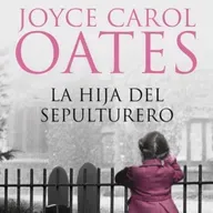 La hija del sepulturero - Joyce Carol Oates
