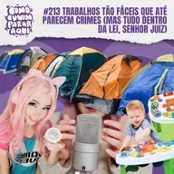 #213 TRABALHOS TÃO FÁCEIS QUE ATÉ PARECEM CRIMES (MAS TUDO DENTRO DA LEI, SENHOR JUIZ)