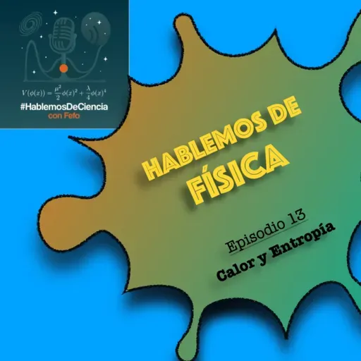 Hablemos de Física - Episodio 13 - Calor y entropía