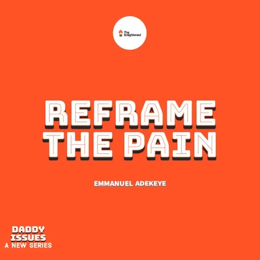 REFRAME THE PAIN - DADDY ISSUES VIII - EMMANUEL ADEKEYE
