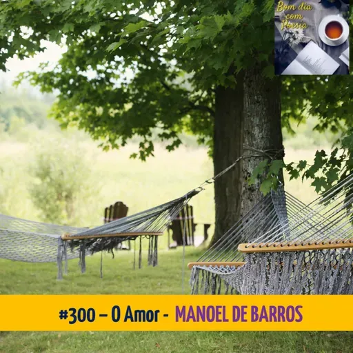 #300 – O AMOR (MANOEL DE BARROS)