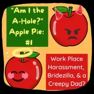 "Am I the A-Hole?" Apple Pie: AITA #1: Work Place Harassment, Bridezilla, & a Creepy Dad?