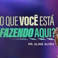 O Que Você Está Fazendo Aqui? - Aline Alves | 19/05/2024