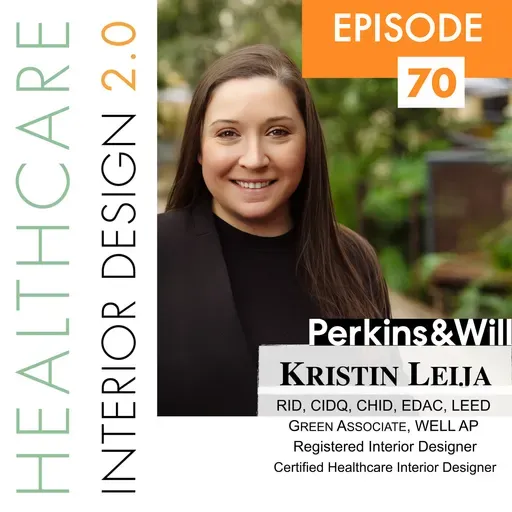Episode 70: Kristin Leija, RID, CIDQ, CHID, EDAC, LEED Green Associate, WELL AP — Registered Interior Designer & Certified Healthcare Interior Designer at Perkins&Will (San Antonio, TX)