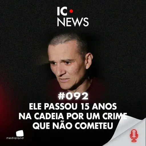 15 ANOS DE PRISÃO INJUSTA: CONFISSÕES FORJADAS, VIDA ARRUINADA - CASO 113 SUL - IC NEWS #092