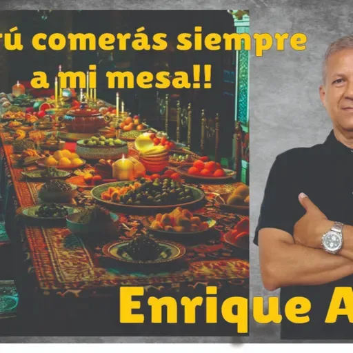 Y TU COMERAS SIEMPRE EN MI MESA | ENRIQUE ANGELES