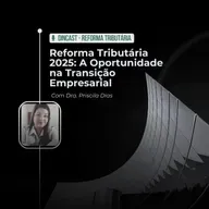 Reforma Tributária 2025: A Oportunidade na Transição Empresarial