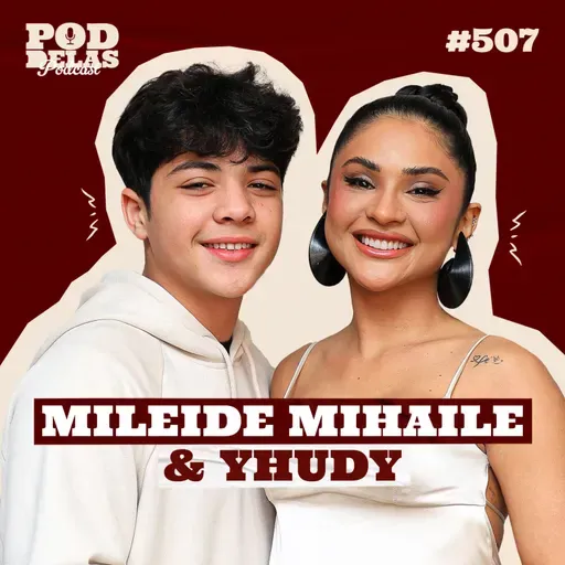 MILEIDE MIHAILE E YHUDY - PODDELAS PODCAST #507