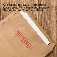 Athinia and the Digital Top Secret Room! (And Why You Need Industry Grade Secure Communication)