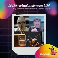 EP136 — Introducción a los LLM, o ¿Cómo la IA nos sale hasta en la sopa?