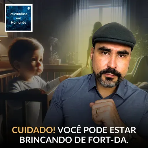#308 - Entenda o fort-da: explicação simples e didática