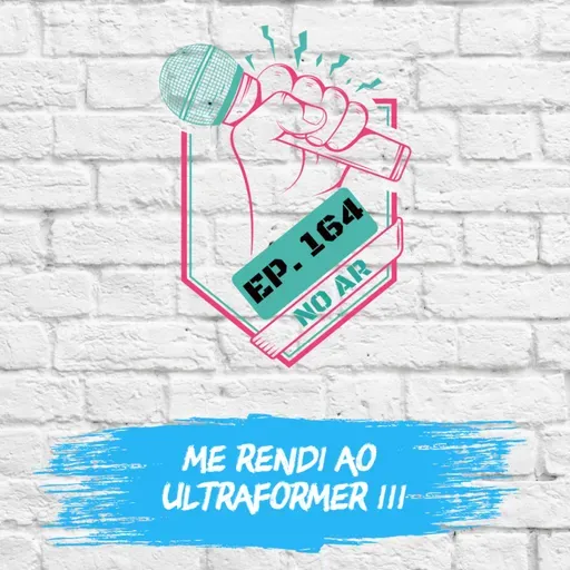 EP 164 - Me rendi ao Ultraformer III