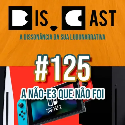 dis.cast #125 - A não-E3 que não foi
