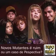 Papo de Irmão #81 Novos Mutantes é Ruim ou Um Caso de Pespectiva? 