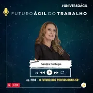 #FuturoAgilDoTrabalho E193 O futuro dos profissionais 50+