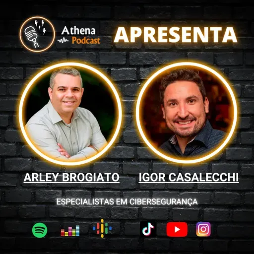 Arley Brogiato e Igor Casalecchi (Especialistas em Cibersegurança) - Athena Podcast #75