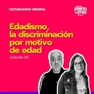 E68 • Edadismo, la discriminación por motivo de edad • De Un Punto Al Otro