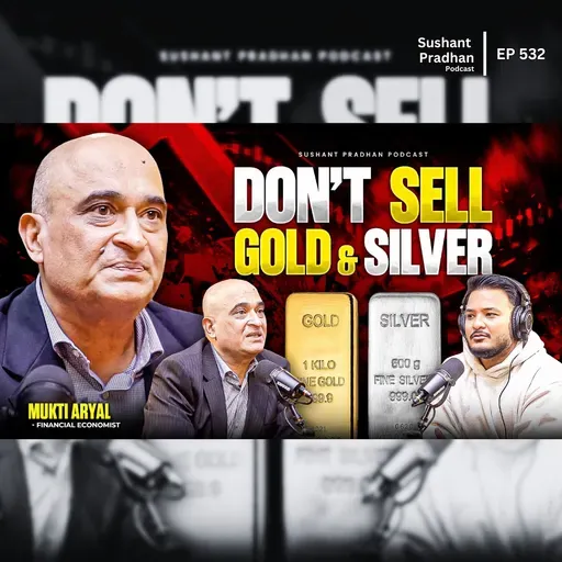 Ep: 532 | Gold & Silver Market | Why It's Getting Expensive? | Mukti Aryal | Sushant Pradhan Podcast