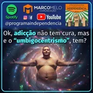 Ok, adicção não tem cura, mas e o egocentrismo, tem?