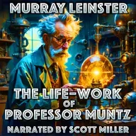 The Life–Work of Professor Muntz by Murray Leinster