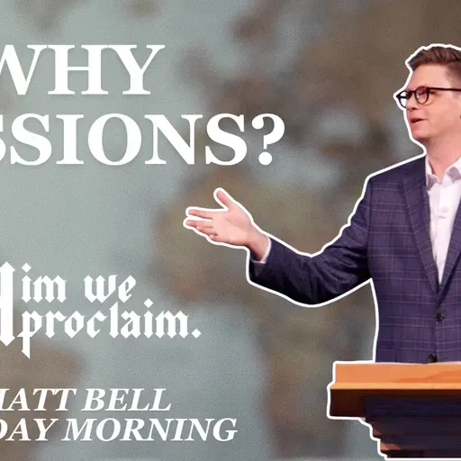 Why Missions? - Him We Proclaim Sunday Morning