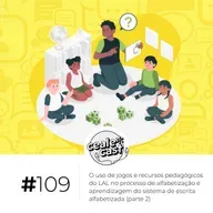 Cealecast #109: o uso de jogos e recursos pedagógicos do LAL na alfabetização e no sistema de escrita (parte 2)