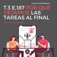 187. Por qué dejamos las tareas al final. Ley de Parkinson