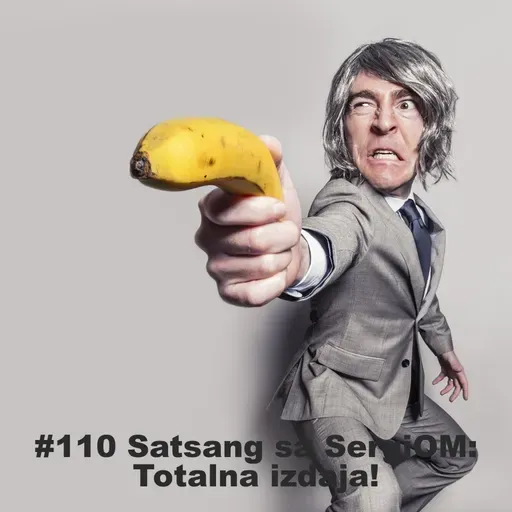 #110 Satsang sa SergiOM: Totalna izdaja!
