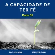 A CAPACIDADE DE TER FÉ - Parte 01
