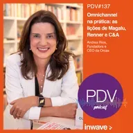 137 - Omnichannel na prática: as lições de Magalu, Renner e C&A