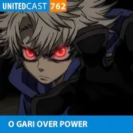 UNITEDcast #762 - O GARI OVER POWER (Gachiakuta)